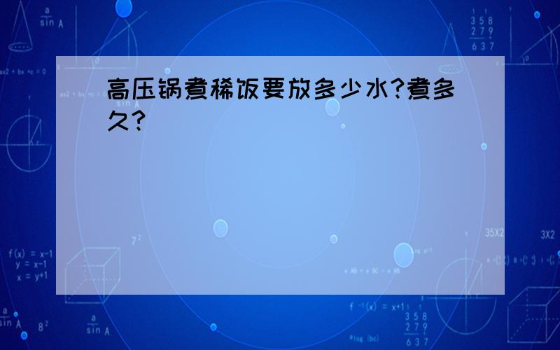 高压锅煮稀饭要放多少水?煮多久?