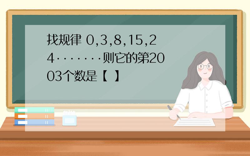 找规律 0,3,8,15,24·······则它的第2003个数是【 】