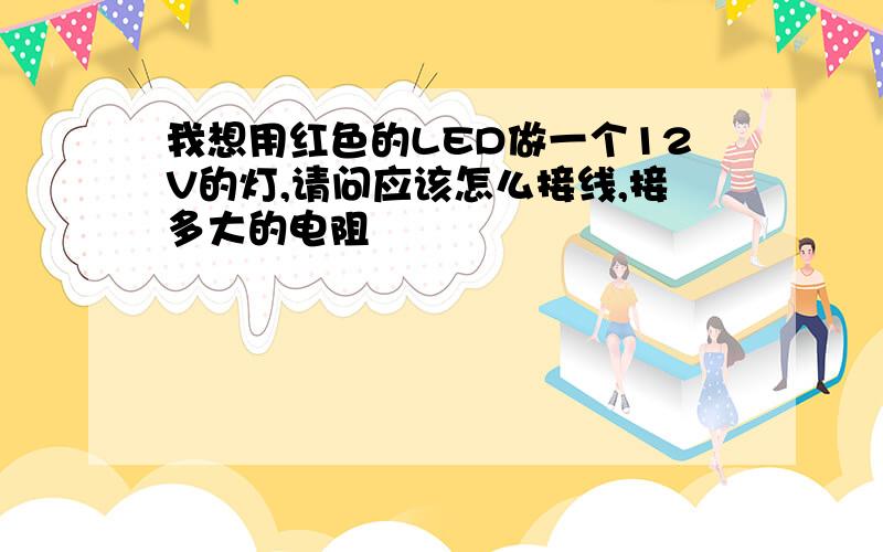 我想用红色的LED做一个12V的灯,请问应该怎么接线,接多大的电阻