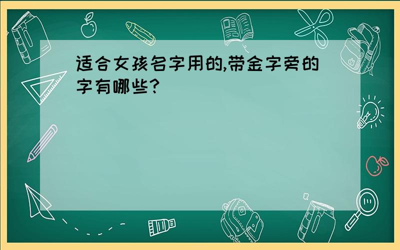 适合女孩名字用的,带金字旁的字有哪些?