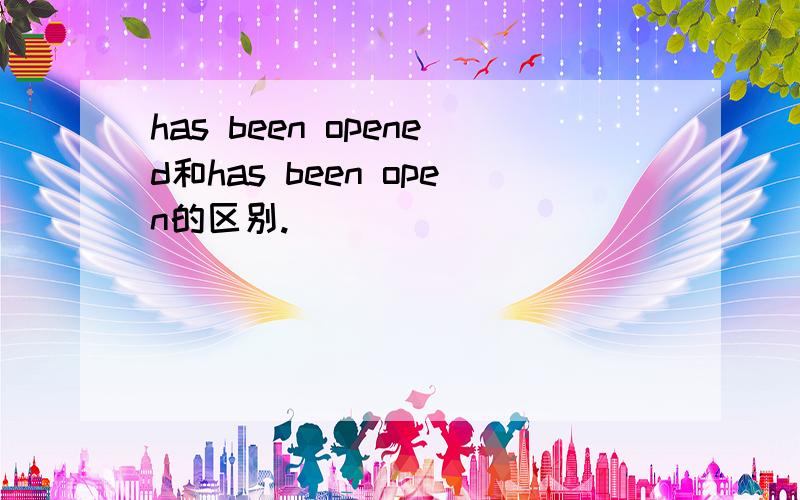 has been opened和has been open的区别.