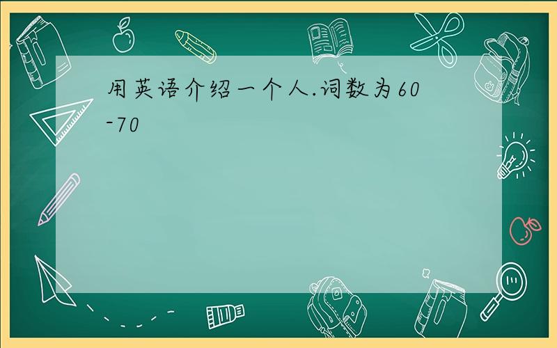 用英语介绍一个人.词数为60-70