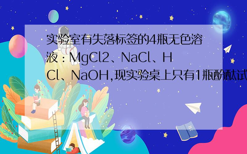 实验室有失落标签的4瓶无色溶液：MgCl2、NaCl、HCl、NaOH,现实验桌上只有1瓶酚酞试液.请你设计只用瓶酚酞试