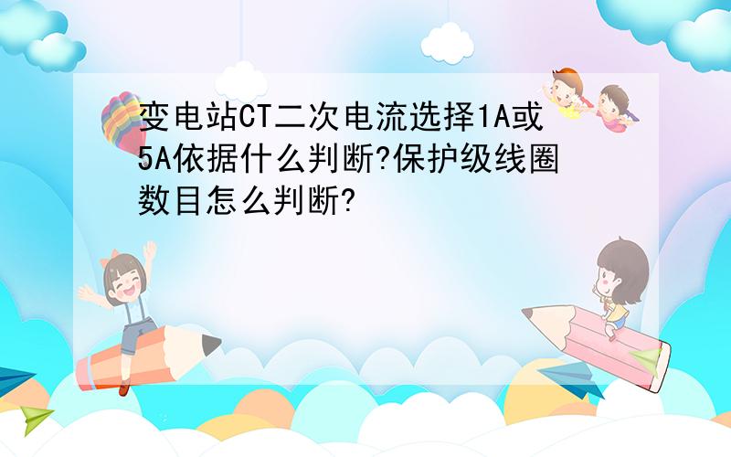 变电站CT二次电流选择1A或5A依据什么判断?保护级线圈数目怎么判断?