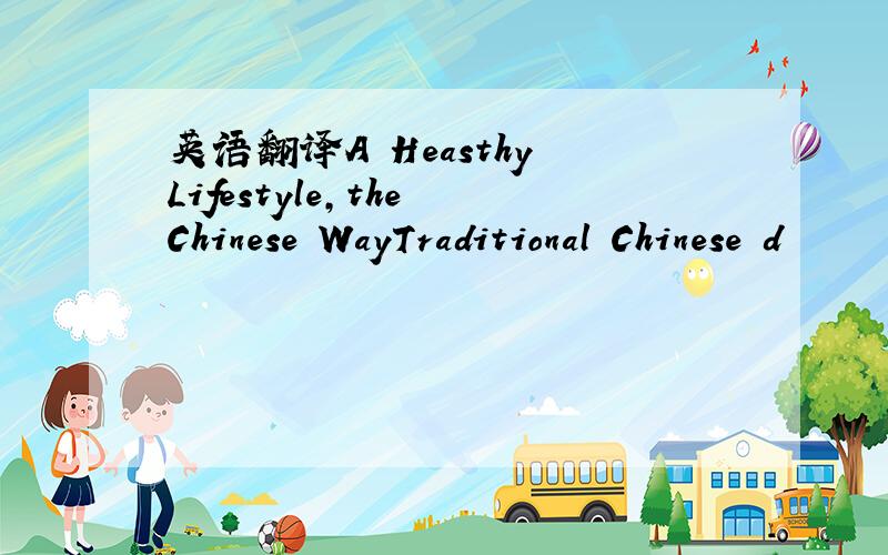 英语翻译A Heasthy Lifestyle,the Chinese WayTraditional Chinese d