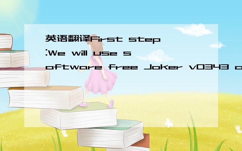 英语翻译First step:We will use software free Joker v0343 or supe