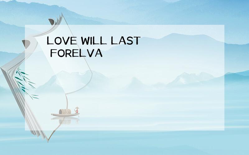 LOVE WILL LAST FORELVA