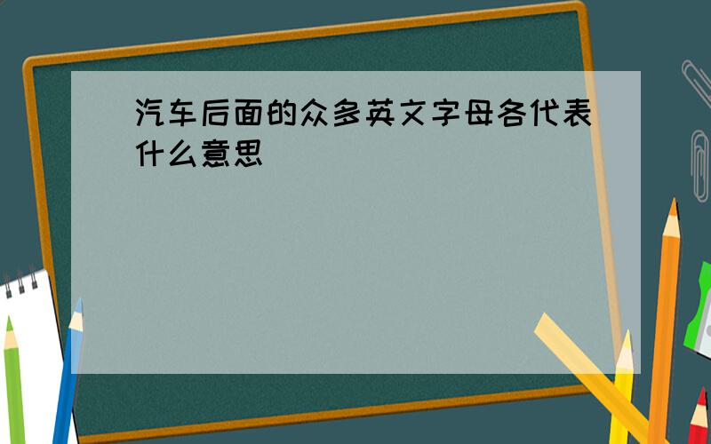 汽车后面的众多英文字母各代表什么意思