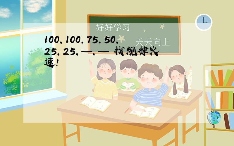 100,100,75,50,25,25,—,— 找规律火速!