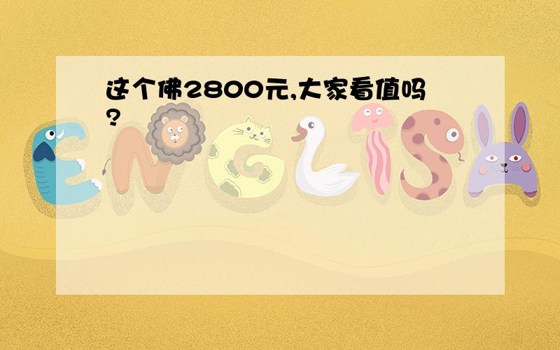 这个佛2800元,大家看值吗?