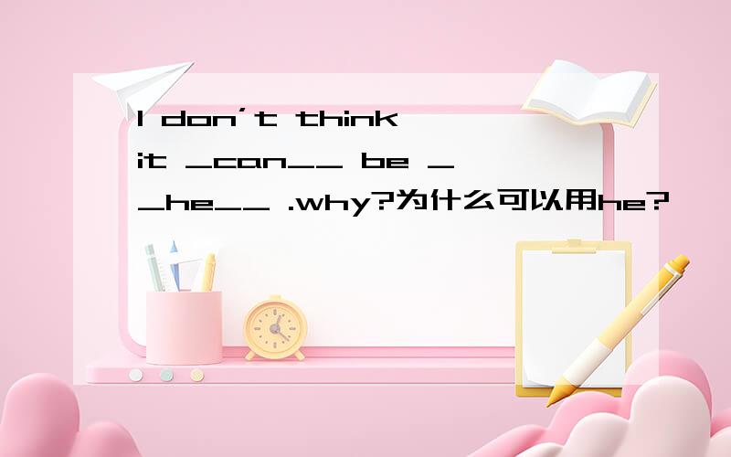 I don’t think it _can__ be __he__ .why?为什么可以用he?