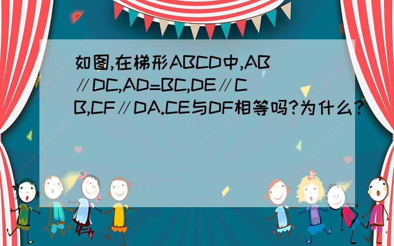 如图,在梯形ABCD中,AB∥DC,AD=BC,DE∥CB,CF∥DA.CE与DF相等吗?为什么?