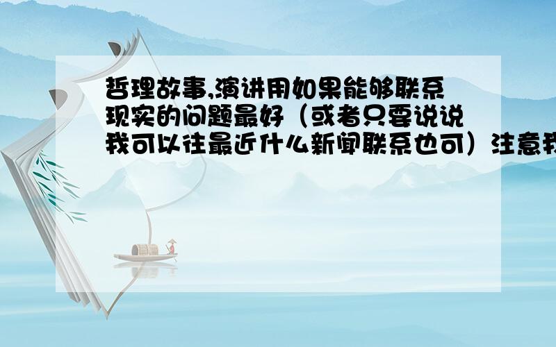 哲理故事,演讲用如果能够联系现实的问题最好（或者只要说说我可以往最近什么新闻联系也可）注意我是要哲理故事.