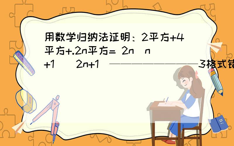 用数学归纳法证明：2平方+4平方+.2n平方= 2n(n+1)(2n+1)————————3格式错了，等式右边是3分之2