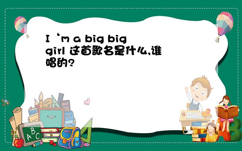 I‘m a big big girl 这首歌名是什么,谁唱的?