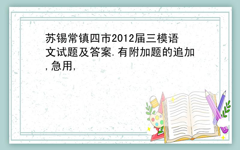 苏锡常镇四市2012届三模语文试题及答案.有附加题的追加,急用,