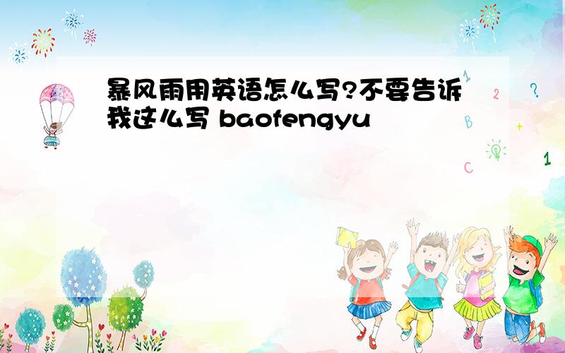 暴风雨用英语怎么写?不要告诉我这么写 baofengyu