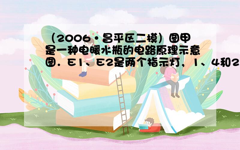 （2006•昌平区二模）图甲是一种电暖水瓶的电路原理示意图．E1、E2是两个指示灯，1、4和2、3是两个触点开关．触点开