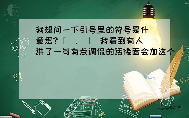 我想问一下引号里的符号是什麼意思?「(.)」 我看到有人讲了一句有点调侃的话後面会加这个