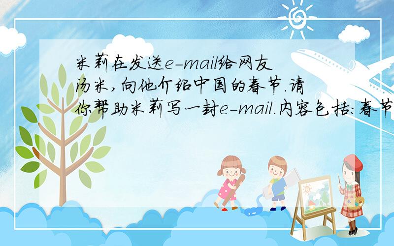 米莉在发送e-mail给网友汤米,向他介绍中国的春节.请你帮助米莉写一封e-mail.内容包括：春节是中国的传统节日,人