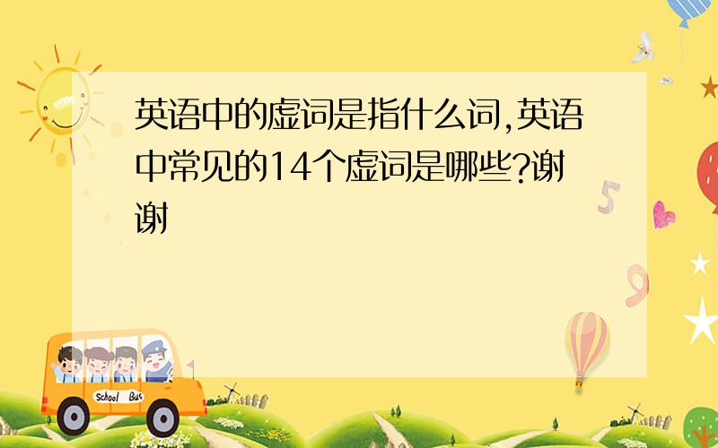 英语中的虚词是指什么词,英语中常见的14个虚词是哪些?谢谢