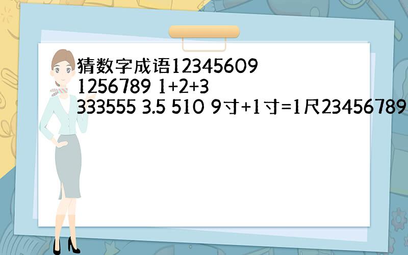 猜数字成语12345609 1256789 1+2+3 333555 3.5 510 9寸+1寸=1尺23456789