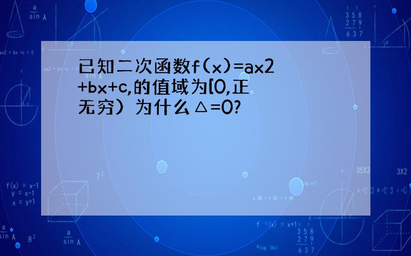 已知二次函数f(x)=ax2+bx+c,的值域为[0,正无穷）为什么△=0?