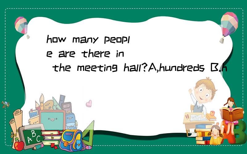 how many people are there in the meeting hall?A,hundreds B.h