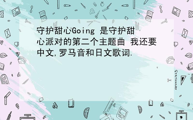 守护甜心Going 是守护甜心派对的第二个主题曲 我还要中文,罗马音和日文歌词.