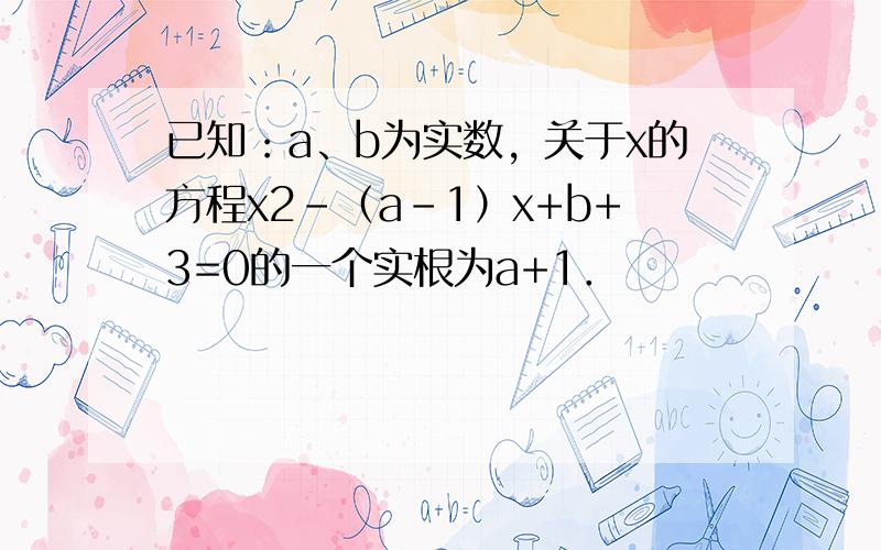 已知：a、b为实数，关于x的方程x2-（a-1）x+b+3=0的一个实根为a+1．