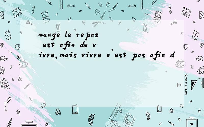 mange le repas est afin de vivre,mais vivre n'est pas afin d