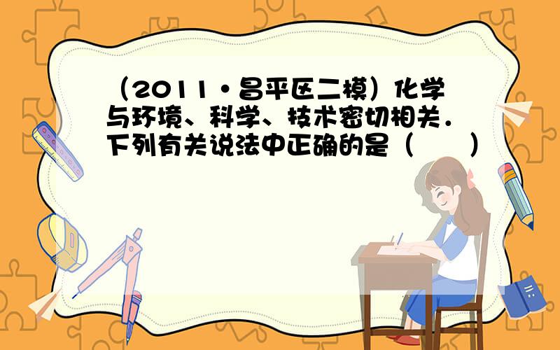 （2011•昌平区二模）化学与环境、科学、技术密切相关．下列有关说法中正确的是（　　）