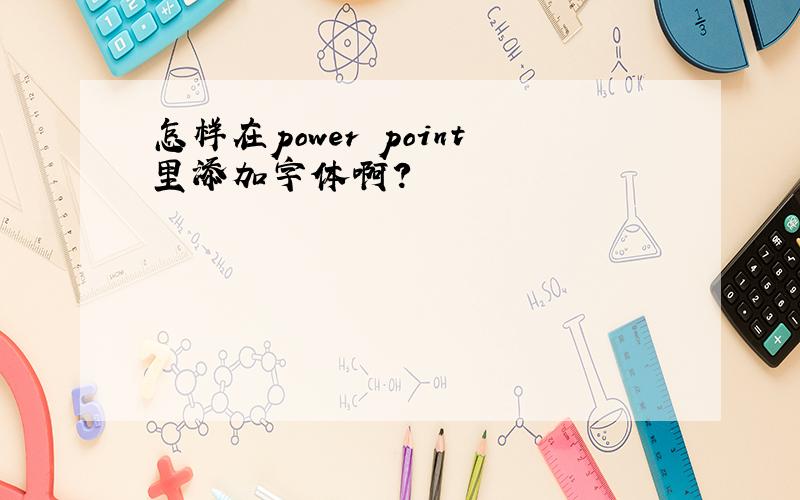 怎样在power point里添加字体啊?