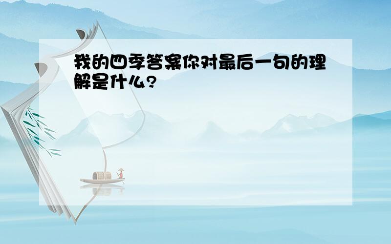 我的四季答案你对最后一句的理解是什么?