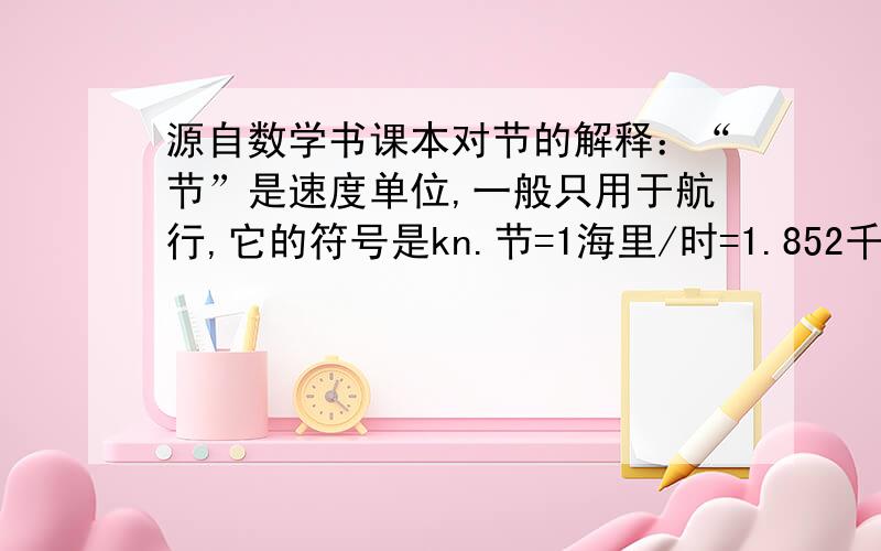 源自数学书课本对节的解释：“节”是速度单位,一般只用于航行,它的符号是kn.节=1海里/时=1.852千米/时