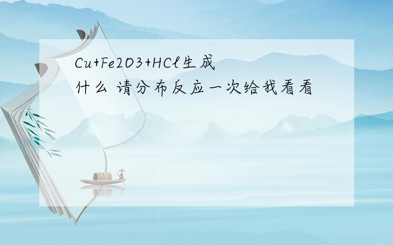 Cu+Fe2O3+HCl生成什么 请分布反应一次给我看看