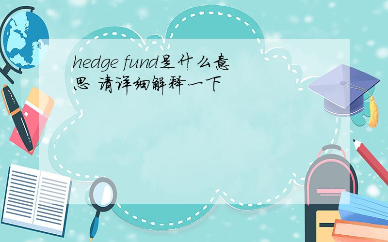 hedge fund是什么意思 请详细解释一下