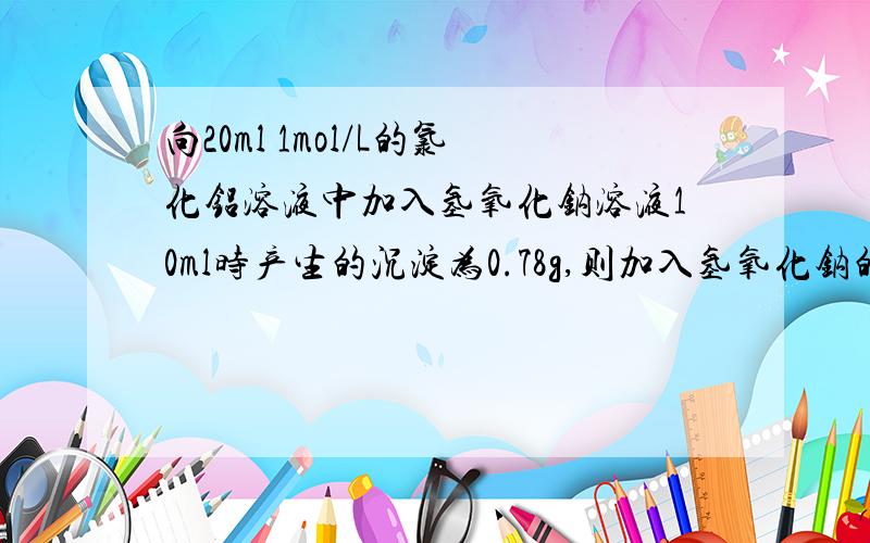 向20ml 1mol/L的氯化铝溶液中加入氢氧化钠溶液10ml时产生的沉淀为0.78g,则加入氢氧化钠的物质的量浓度