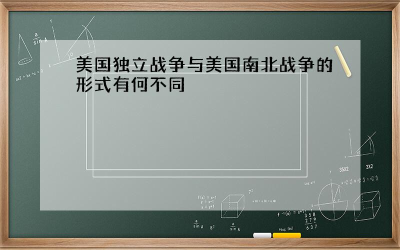 美国独立战争与美国南北战争的形式有何不同