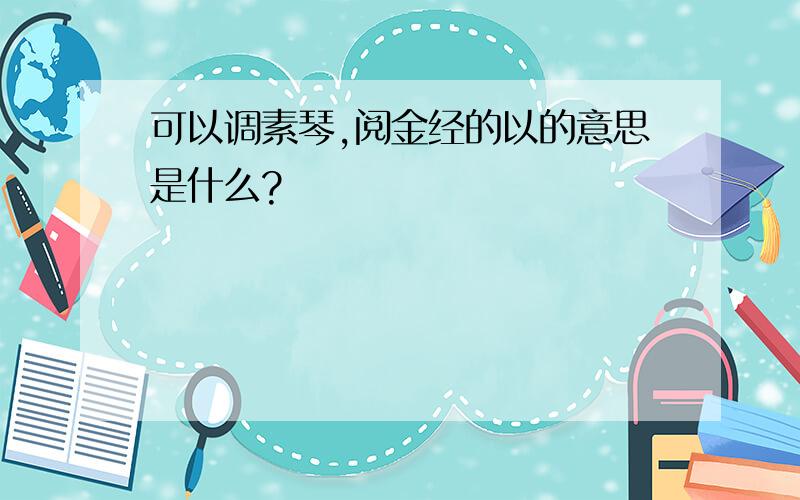 可以调素琴,阅金经的以的意思是什么?