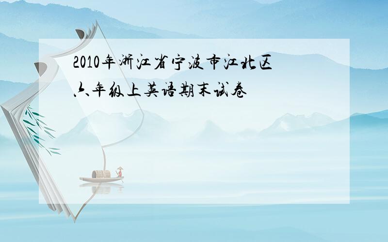 2010年浙江省宁波市江北区六年级上英语期末试卷