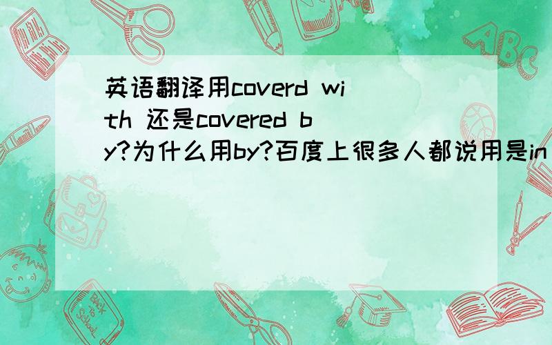 英语翻译用coverd with 还是covered by?为什么用by?百度上很多人都说用是in winter,the