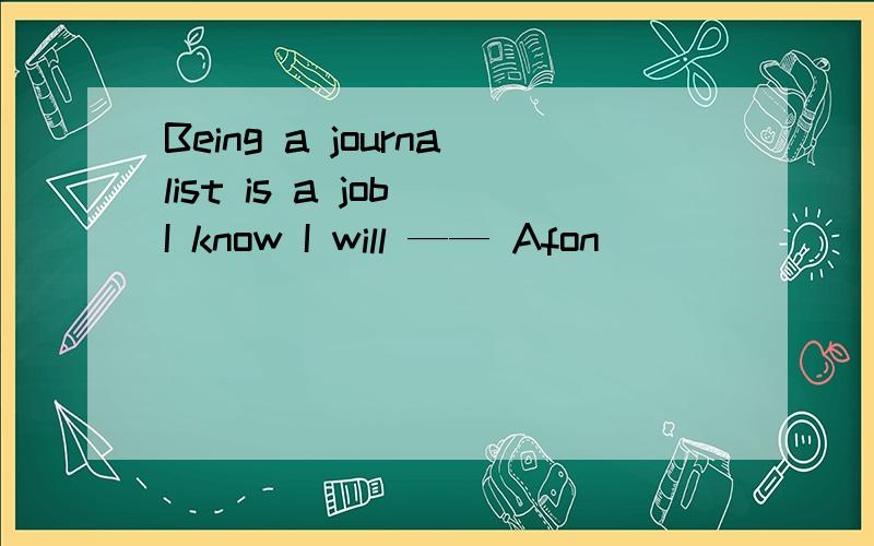 Being a journalist is a job I know I will —— Afon