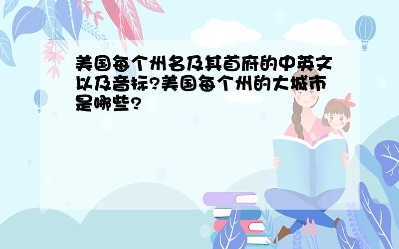 美国每个州名及其首府的中英文以及音标?美国每个州的大城市是哪些?