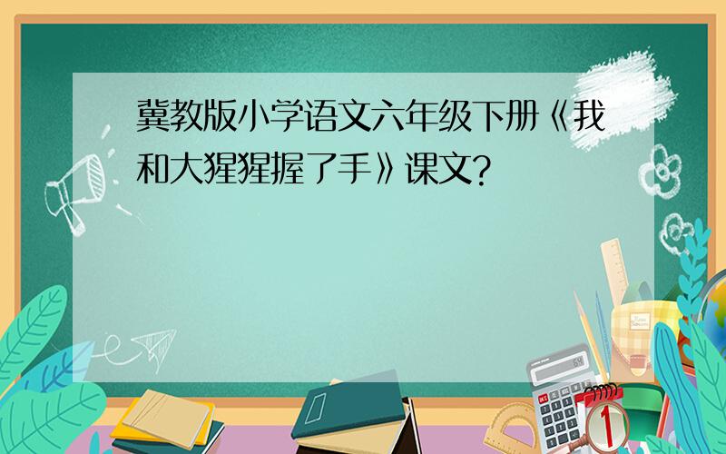 冀教版小学语文六年级下册《我和大猩猩握了手》课文?