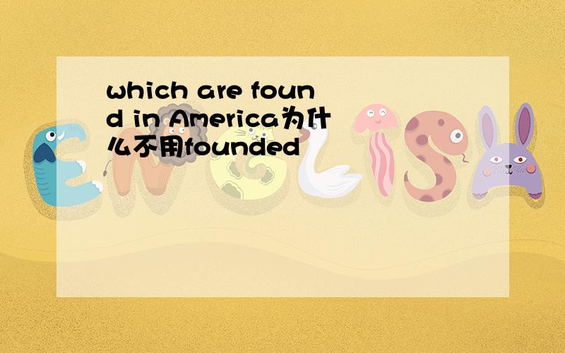 which are found in America为什么不用founded