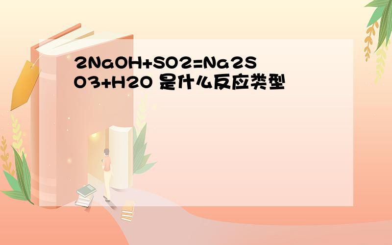 2NaOH+SO2=Na2SO3+H2O 是什么反应类型