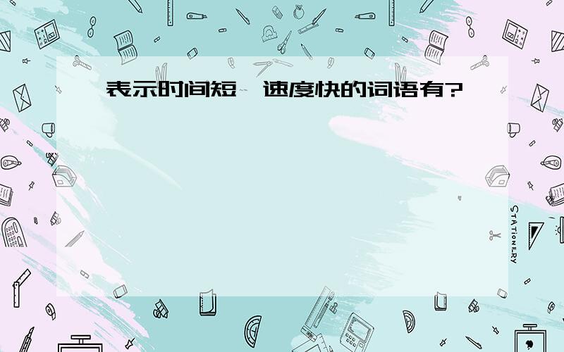 表示时间短、速度快的词语有?