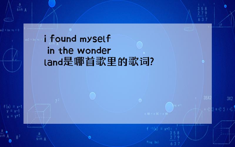 i found myself in the wonderland是哪首歌里的歌词?