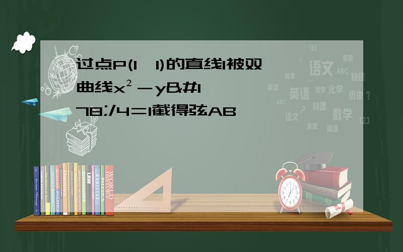 过点P(1,1)的直线l被双曲线x²－y²/4＝1截得弦AB